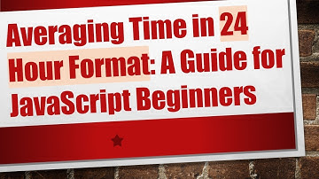 Averaging Time in 24 Hour Format: A Guide for JavaScript Beginners