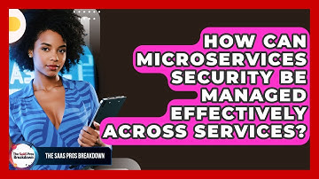 How Can Microservices Security Be Managed Effectively Across Services? - The SaaS Pros Breakdown