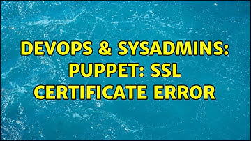 DevOps & SysAdmins: Puppet: SSL certificate Error (2 Solutions!!)