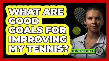 What Are Good Goals For Improving My Tennis?
