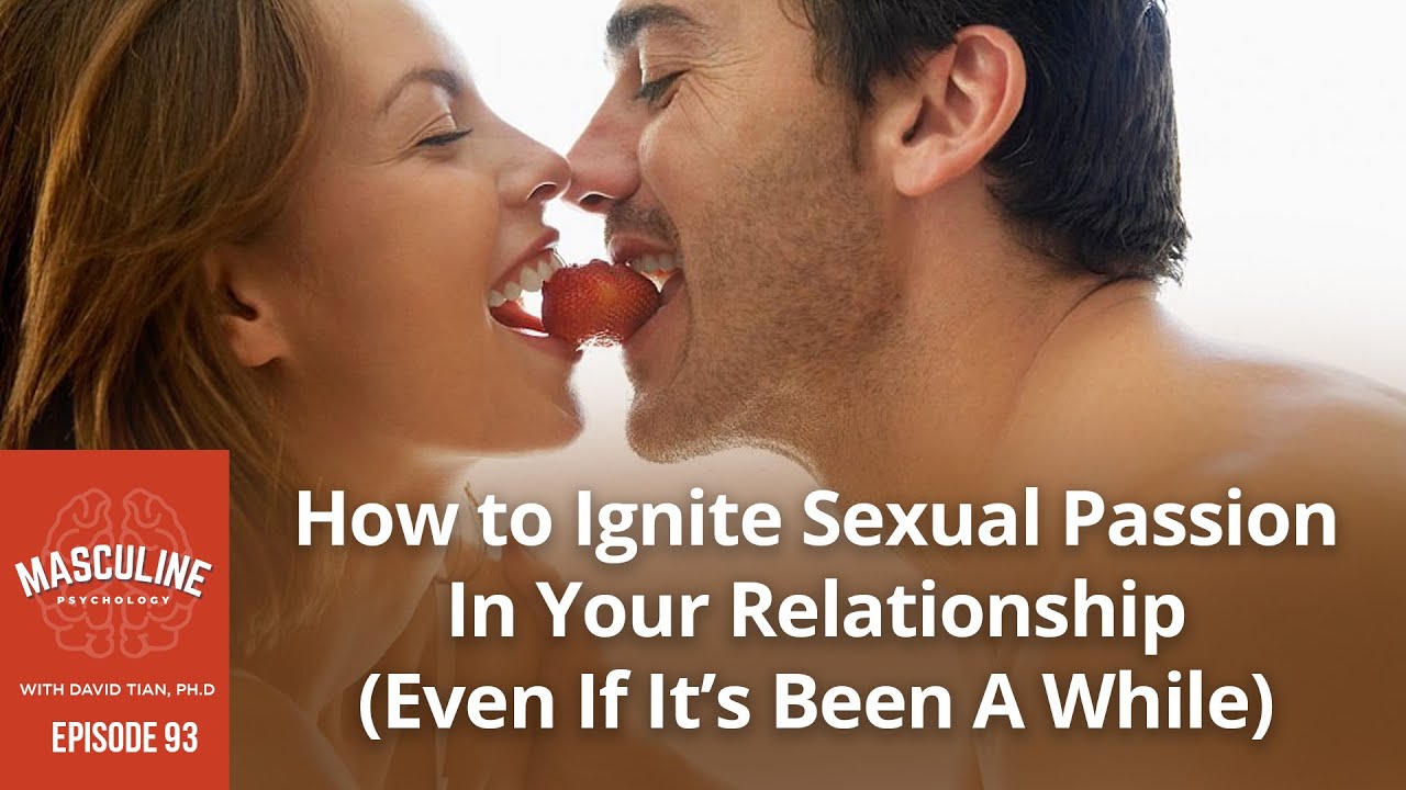 How to Ignite Sexual Passion In Your Relationship - 93 Masculine