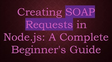 Creating SOAP Requests in Node.js: A Complete Beginner