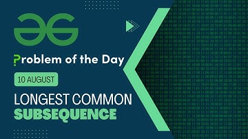 Longest Common Subsequence | 10 August POTD | Geeks for Geeks Problem of the Day