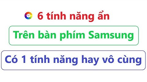 6 tính năng ẩn trên bàn phím Samsung | có 1 tính năng xem là thích