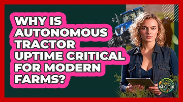 Why Is Autonomous Tractor Uptime Critical For Modern Farms? - The World of Agriculture