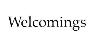 How to Pronounce Welcomings