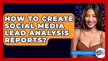 How To Create Social Media Lead Analysis Reports? - Everyday-Networking