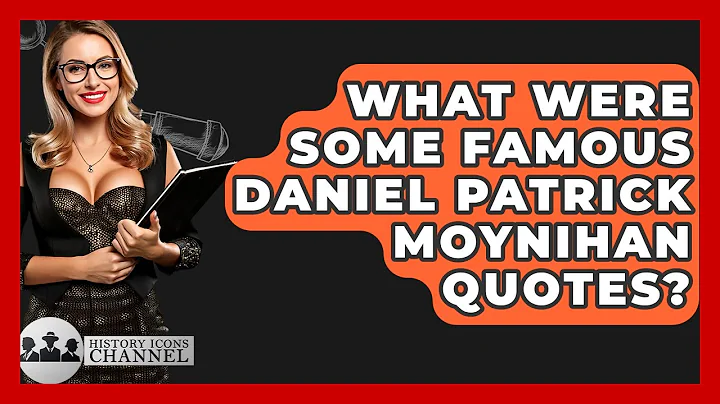 What Were Some Famous Daniel Patrick Moynihan Quotes? - History Icons Channel