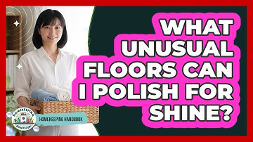 What Unusual Floors Can I Polish For Shine? - Homekeeping Handbook