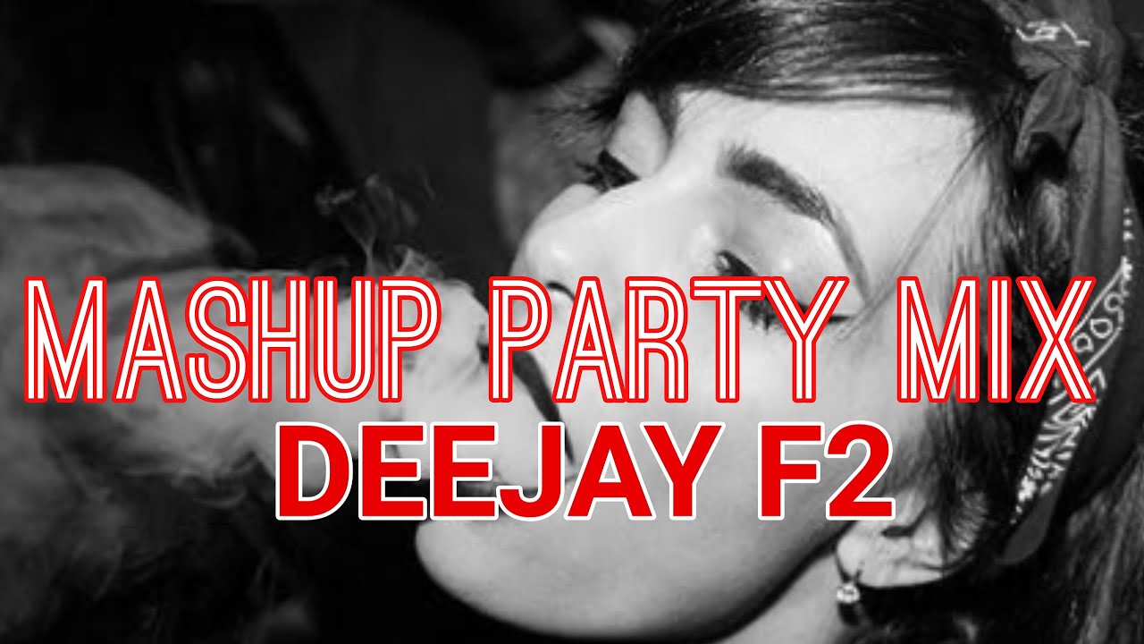 MASHUP PARTY MIX DEEJAY F2 [ REMIX SONGS ] YouTube