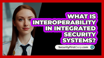 What Is Interoperability In Integrated Security Systems? - SecurityFirstCorp.com