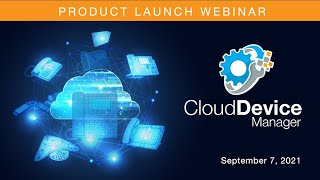 Cloud Device Manager Product Launch  |  September 7, 2021