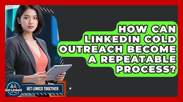 How Can LinkedIn Cold Outreach Become A Repeatable Process? - Get Linked Together