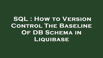 SQL : How to Version Control The Baseline Of DB Schema in Liquibase