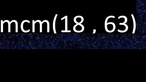 mcm 18 y 63 , minimo comun multiplo , mcm(18 , 63)= como se halla , ejemplos