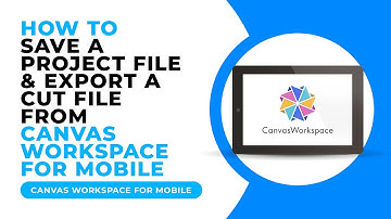 HOW TO SAVE A PROJECT FILE & EXPORT A CUT FILE FROM CANVAS WORKSPACE FOR MOBILE