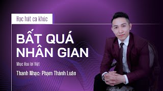 Học hát ca khúc| BẤT QUÁ NHÂN GIAN | Thanh nhạc Phạm Thành Luân