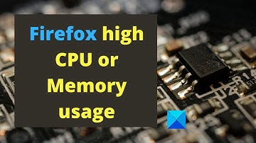 Firefox high CPU or Memory usage on Windows 11