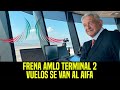 JUGADA MAGISTRAL DE AMLO! DA FRENON A TERMINAL DOS, ANUNCIA INVESTIGACIÓN VS FOX, VUELOS AL AIFA.