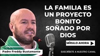 La Familia Es Un Proyecto Bonito Soñado Por Dios - Padre Freddy Bustamante