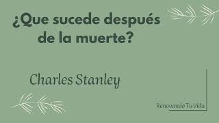 ¿Que sucede después de la muerte? Charles Stanley
