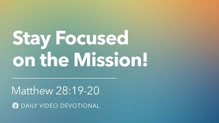 Stay Focused on the Mission! | Matthew 28:19-20 | Our Daily Bread Video Devotional