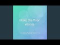 Make The Floor Vibrate