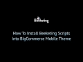 Bigcommerce tutorials how to install beeketing scripts into blueprint mobile themes