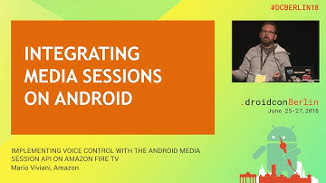#DCBerlin18 503 Viviani IMPLEMENTING VOICE CONTROL WITH THE ANDROID MEDIA SESSION API ON AMAZON FIRE