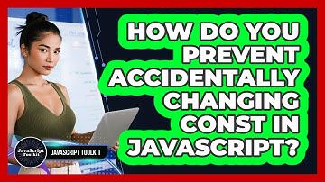 How Do You Prevent Accidentally Changing Const In JavaScript? - JavaScript Toolkit