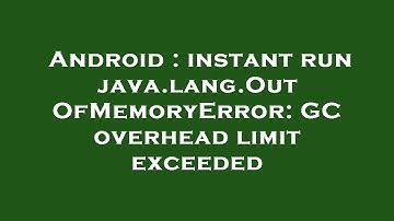 Android : instant run java.lang.OutOfMemoryError: GC overhead limit exceeded