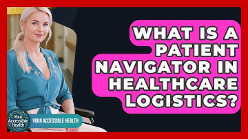 What Is A Patient Navigator In Healthcare Logistics? - Your Accessible Health