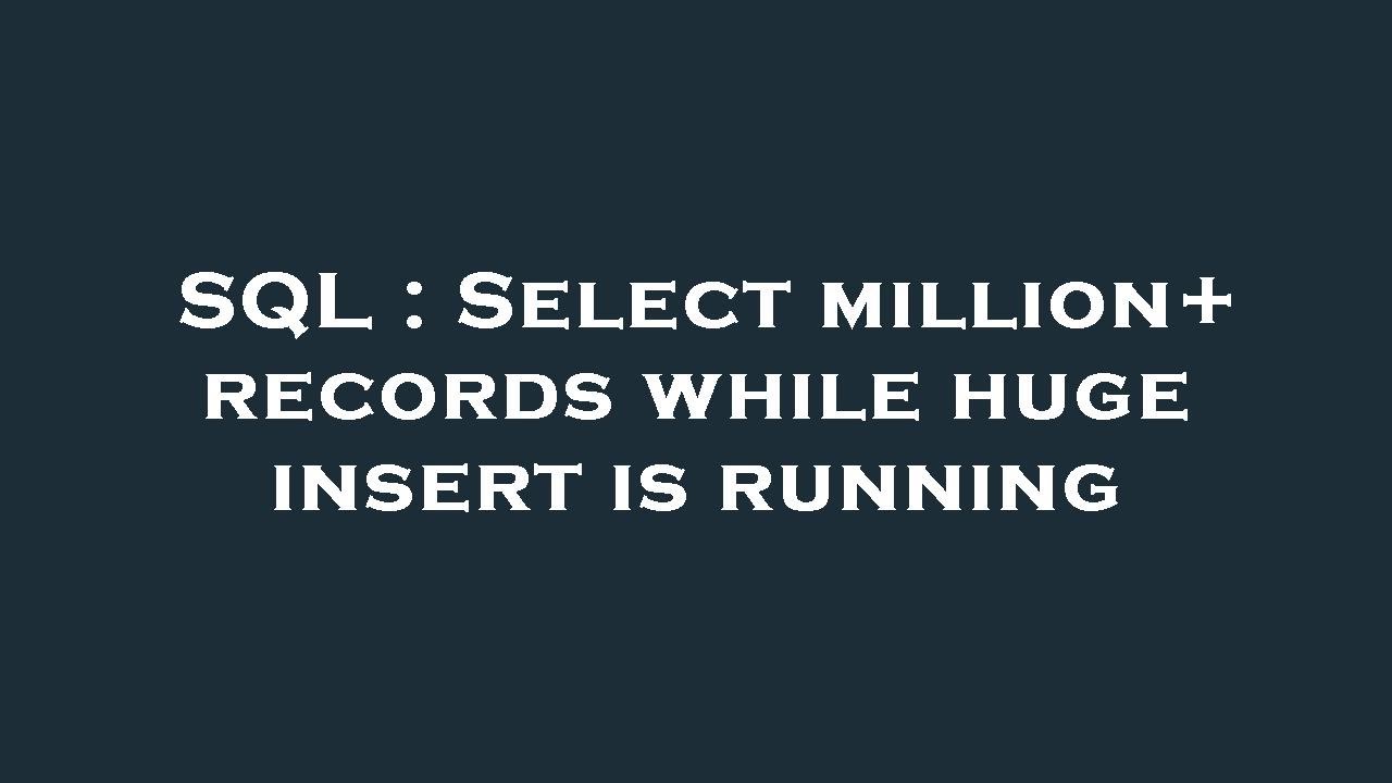 SQL : Select million+ records while huge insert is running