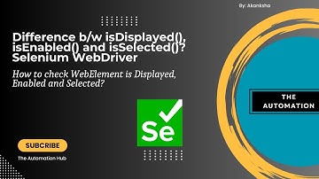 Difference b/w isDisplayed(), isEnabled() and isSelected() Methods - Selenium WebDriver