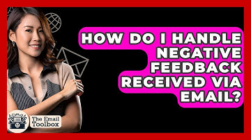 How Do I Handle Negative Feedback Received Via Email? - TheEmailToolbox.com