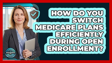 How Do You Switch Medicare Plans Efficiently During Open Enrollment? - InsuranceGuide360.com