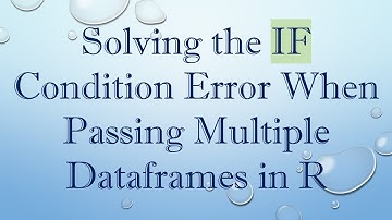 Solving the IF Condition Error When Passing Multiple Dataframes in R