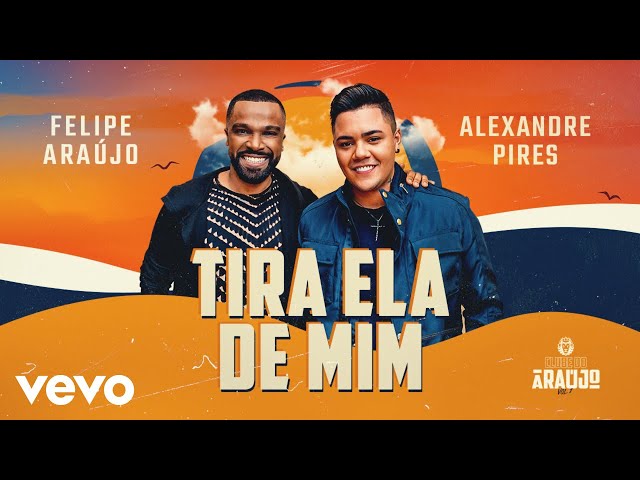 Felipe Araujo - Tira Ela De Mim ft. Alexandre Pires