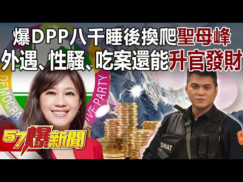 爆DPP八千睡後換爬「聖母峰」！ 外遇、性騷、吃案還能「升官發財」？-李易修 徐俊相《57爆新聞》精選篇 網路獨播版-2100-5