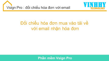Vsign Pro: Đối chiếu hóa đơn mua vào tải về với email nhận hóa đơn
