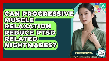 Can Progressive Muscle Relaxation Reduce PTSD Related Nightmares? - PTSD Support Channel