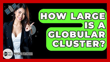 How Large Is A Globular Cluster? - Physics Frontier