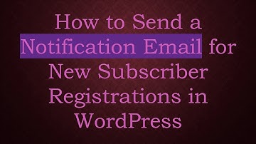 How to Send a Notification Email for New Subscriber Registrations in WordPress