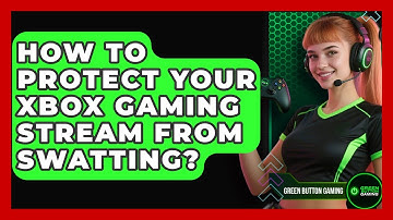 How To Protect Your Xbox Gaming Stream From Swatting? - Green Button Gaming