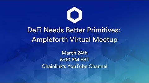 Chainlink and Ampleforth Virtual Meetup and Q&A: Defi Needs Better Primitives