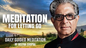Meditation For Letting Go - Daily Guided Meditation by Deepak Chopra