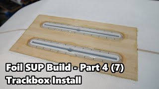 How to Make a Foil SUP Board | Installing Handles and Trackbox - Video 4 of 7