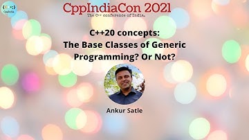 [CppIndiaCon 2021] C++20 Concepts: The Base Classes of Generic Programming? or Not? by Ankur Satle