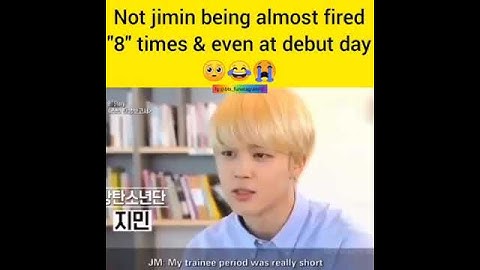 Not Jimin begin almost fired "8" times and even at Debut day