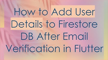 How to Add User Details to Firestore DB After Email Verification in Flutter